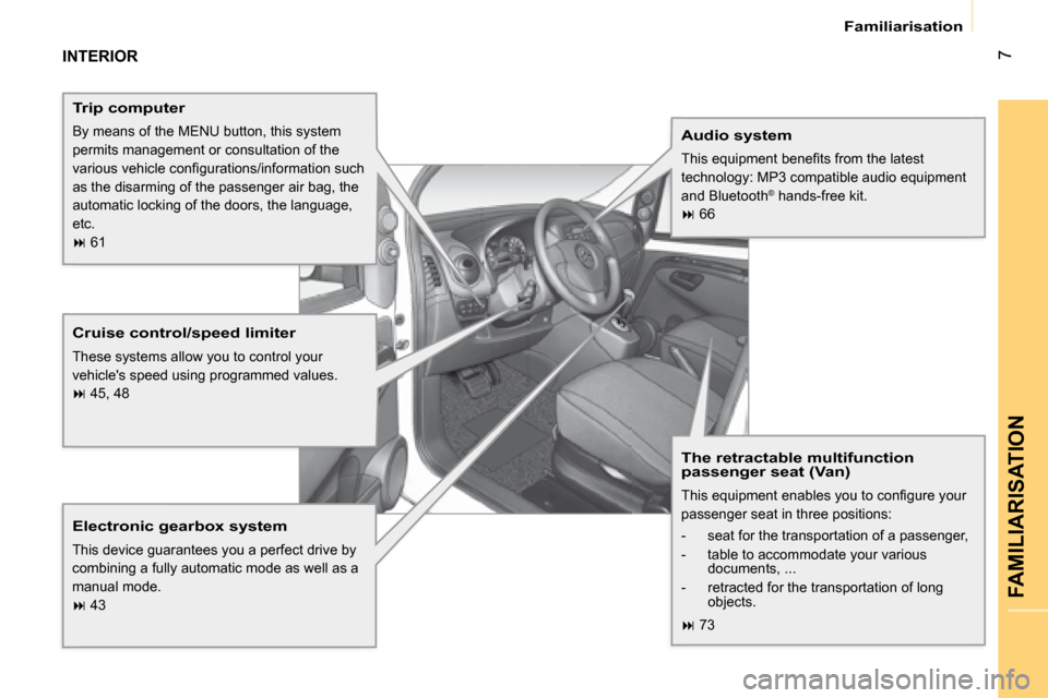 Citroen NEMO DAG 2008.5 1.G Owners Manual 7
 Familiarisation 
FAMILIARISATION
INTERIOR
  Trip computer 
� �B�y� �m�e�a�n�s� �o�f� �t�h�e� �M�E�N�U� �b�u�t�t�o�n�,� �t�h�i�s� �s�y�s�t�e�m�  
�p�e�r�m�i�t�s� �m�a�n�a�g�e�m�e�n�t� �o�r� �c�o�n�s