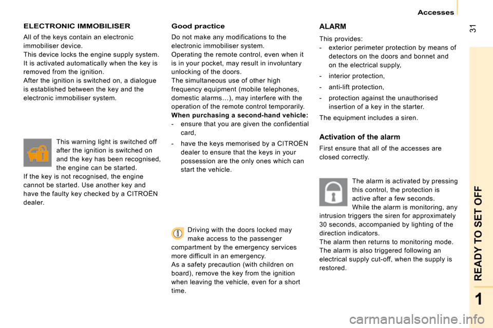 Citroen NEMO DAG 2008.5 1.G Owners Manual 31
1
READY TO SET OFF
Accesses
 ELECTRONIC IMMOBILISER 
 All of the keys contain an electronic  
immobiliser device. 
 This device locks the engine supply system. 
It is activated automatically when t