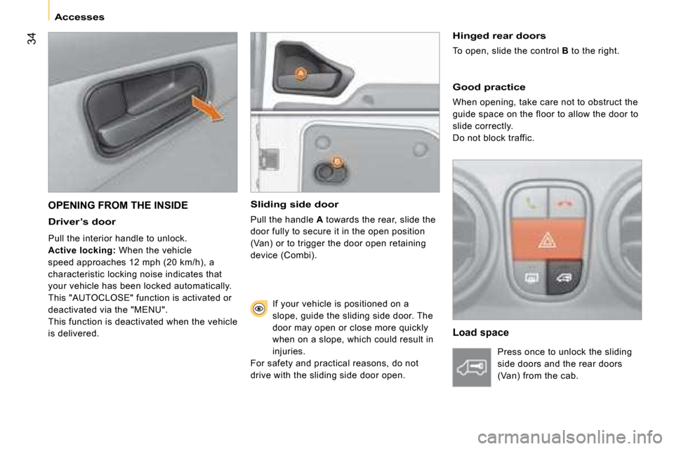 Citroen NEMO DAG 2008.5 1.G Owners Guide 34
Accesses
Good practice
When opening, take care not to obstruct the
guide space on the floor to allow the door to
slide correctly.
Do not block traffic.
Load space
OPENING FROM THE IN Citroen NEMO DAG 2008.5 1.G Owners Guide 34
Accesses
Good practice
When opening, take care not to obstruct the
guide space on the floor to allow the door to
slide correctly.
Do not block traffic.
Load space
OPENING FROM THE IN
