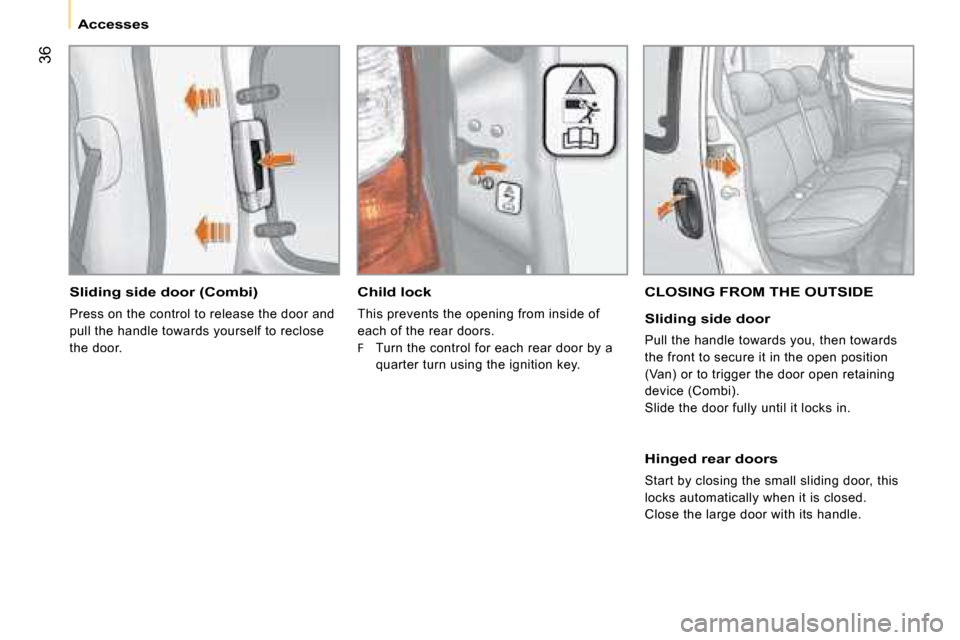 Citroen NEMO DAG 2008.5 1.G Owners Manual 36
Accesses
Sliding side door (Combi)
Press on the control to release the door and
pull the handle towards yourself to reclose
the door.
Child lock
This prevents the opening from inside Citroen NEMO DAG 2008.5 1.G Owners Manual 36
Accesses
Sliding side door (Combi)
Press on the control to release the door and
pull the handle towards yourself to reclose
the door.
Child lock
This prevents the opening from inside