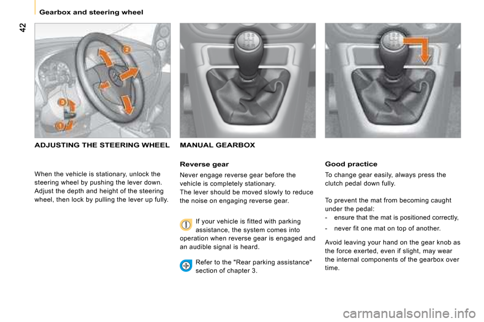 Citroen NEMO DAG 2008.5 1.G Owners Manual Gearbox and steering wheel 
Good practice
 To change gear easily, always press the  
clutch pedal down fully.  
 To prevent the mat from becoming caught  
under the pedal: 
   -    ensure that the mat