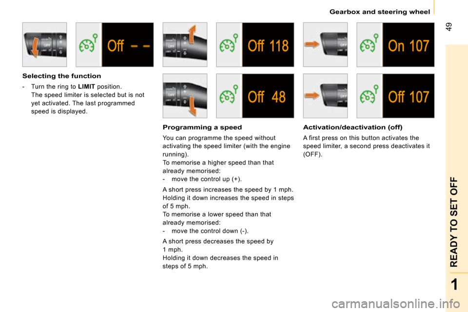 Citroen NEMO DAG 2008.5 1.G Workshop Manual 49
1
READY TO SET OFF
Gearbox and steering wheel
Selecting the function
- Turn the ring to LIMIT position.
The speed limiter is selected but is not
yet activated. The last programmed
speed is Citroen NEMO DAG 2008.5 1.G Workshop Manual 49
1
READY TO SET OFF
Gearbox and steering wheel
Selecting the function
- Turn the ring to LIMIT position.
The speed limiter is selected but is not
yet activated. The last programmed
speed is