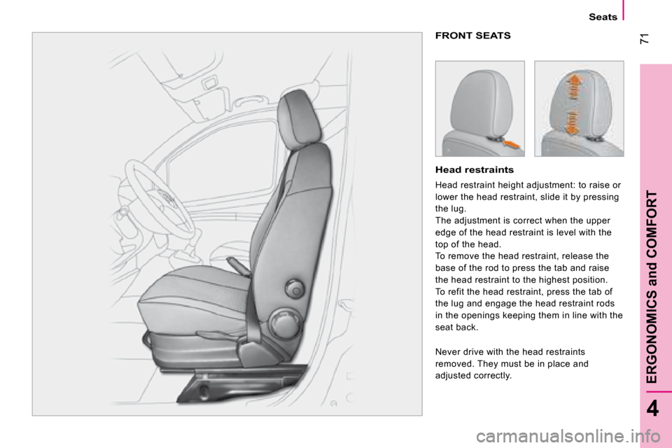 Citroen NEMO DAG 2008.5 1.G Owners Manual 71
4
ERGONOMICS and COMFORT
Seats
 FRONT SEATS 
  Head restraints 
 Head restraint height adjustment: to raise or  
lower the head restraint, slide it by pressing 
the lug. 
 The adjustment is correct