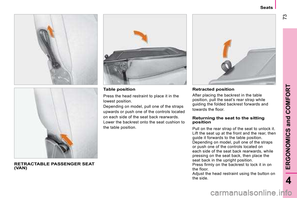 Citroen NEMO DAG 2008.5 1.G Manual PDF 73
4
ERGONOMICS and COMFORT
Seats
 RETRACTABLE PASSENGER SEAT (VAN) 
  Table position 
 Press the head restraint to place it in the  
lowest position. 
 Depending on model, pull one of the straps 
upw