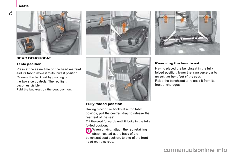 Citroen NEMO DAG 2008.5 1.G Owners Manual 74
Seats
       REAR BENCHSEAT 
  Table position 
 Press at the same time on the head restraint 
and its tab to move it to its lowest position.
Release the backrest by pushing on 
the two side control