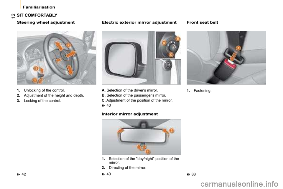 Citroen NEMO DAG 2008.5 1.G Owners Manual 12
 Familiarisation   Front seat belt 
   
1. � �  �F�a�s�t�e�n�i�n�g�.� � 
   
� � � �8�8� � 
 SIT COMFORTABLY 
Steering wheel adjustment
   
1. � �  �U�n�l�o�c�k�i�n�g� �o�f� �t�h�e� �c�o�n�t�r�o