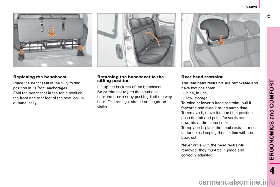 Citroen NEMO DAG 2008.5 1.G Owners Manual 75
4
ERGONOMICS and COMFORT
Seats
  Replacing the benchseat 
 Place the benchseat in the fully folded 
position in its front anchorages.
Fold the benchseat in the table position, 
the front and rear f