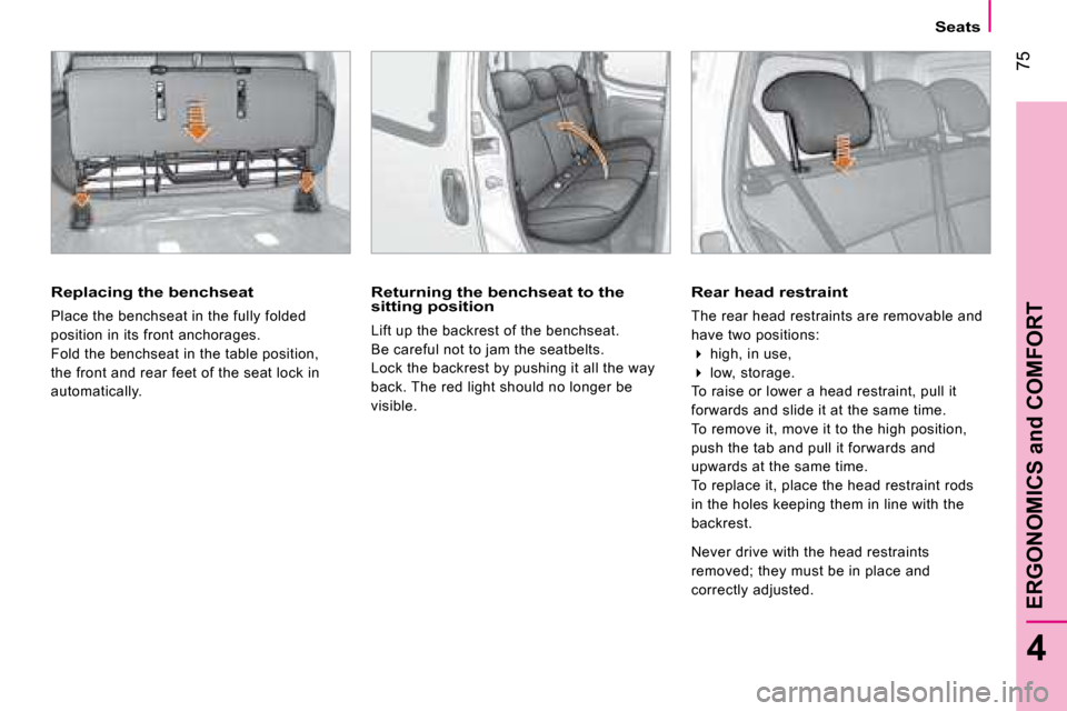 Citroen NEMO DAG 2008.5 1.G Manual Online 75
4
ERGONOMICS and COMFORT
Seats
Replacing the benchseat
Place the benchseat in the fully folded
position in its front anchorages.
Fold the benchseat in the table position,
the front and rear f Citroen NEMO DAG 2008.5 1.G Manual Online 75
4
ERGONOMICS and COMFORT
Seats
Replacing the benchseat
Place the benchseat in the fully folded
position in its front anchorages.
Fold the benchseat in the table position,
the front and rear f