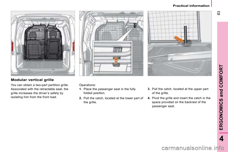 Citroen NEMO DAG 2008.5 1.G Manual Online 83
4
ERGONOMICS and COMFORT
Practical information
Modular vertical grille
You can obtain a two-part partition grille.
Associated with the retractable seat, the
grille increases the driver ’s Citroen NEMO DAG 2008.5 1.G Manual Online 83
4
ERGONOMICS and COMFORT
Practical information
Modular vertical grille
You can obtain a two-part partition grille.
Associated with the retractable seat, the
grille increases the driver ’s