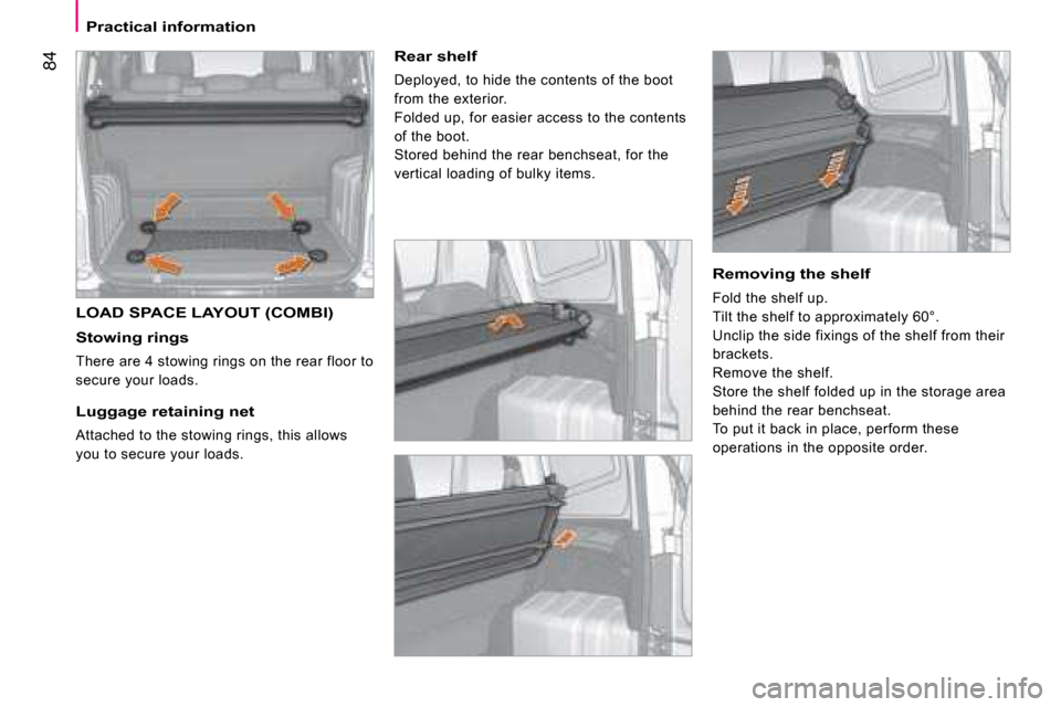 Citroen NEMO DAG 2008.5 1.G Manual Online 84
Practical information
LOAD SPACE LAYOUT (COMBI)
Stowing rings
There are 4 stowing rings on the rear floor to
secure your loads.
Luggage retaining net
Attached to the stowing rings Citroen NEMO DAG 2008.5 1.G Manual Online 84
Practical information
LOAD SPACE LAYOUT (COMBI)
Stowing rings
There are 4 stowing rings on the rear floor to
secure your loads.
Luggage retaining net
Attached to the stowing rings