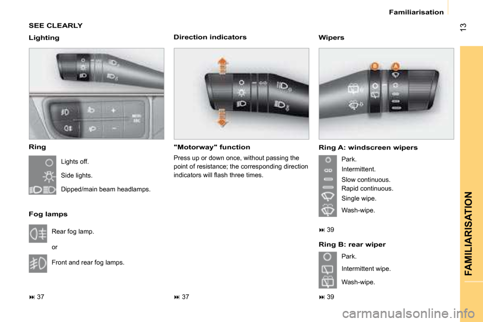 Citroen NEMO DAG 2008.5 1.G Owners Manual 13
 Familiarisation 
FAMILIARISATION
 SEE CLEARLY  
Ring
� �L�i�g�h�t�s� �o�f�f�.�  
� �S�i�d�e� �l�i�g�h�t�s�.�  
� �D�i�p�p�e�d�/�m�a�i�n� �b�e�a�m� �h�e�a�d�l�a�m�p�s�.� � 
Fog lamps
� �R�e�a�r� �f