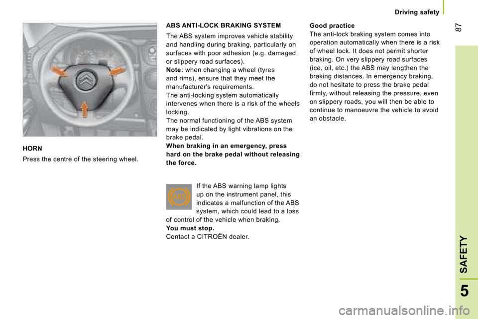 Citroen NEMO DAG 2008.5 1.G Owners Manual 87
5
SAFETY
Driving safety
HORN
 Press the centre of the steering wheel. 
ABS ANTI-LOCK BRAKING SYSTEM
The ABS system improves vehicle stability  
and handling during braking, particularly on 
surface