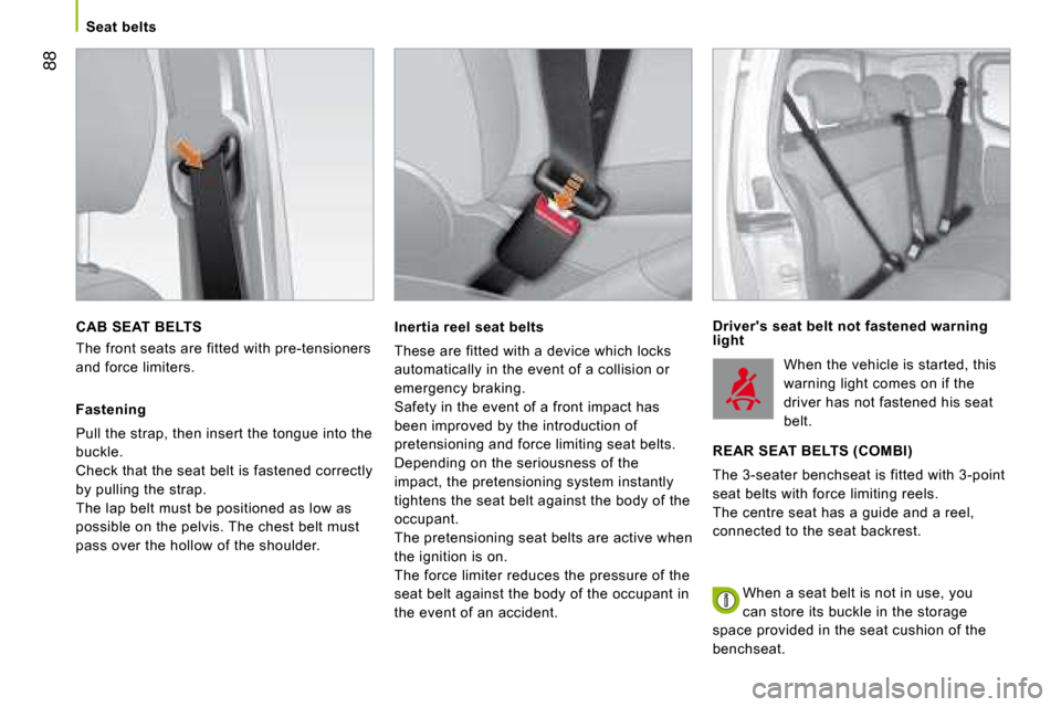 Citroen NEMO DAG 2008.5 1.G Owners Manual 88
Seat belts
CAB SEAT BELTS
The front seats are fitted with pre-tensioners
and force limiters.
Fastening
Pull the strap, then insert the tongue into the
buckle.
Check that the seat belt Citroen NEMO DAG 2008.5 1.G Owners Manual 88
Seat belts
CAB SEAT BELTS
The front seats are fitted with pre-tensioners
and force limiters.
Fastening
Pull the strap, then insert the tongue into the
buckle.
Check that the seat belt
