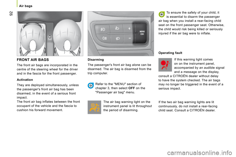 Citroen NEMO DAG 2008.5 1.G Owners Manual 92
   Air bags   
FRONT AIR  BAGS
 The front air bags are incorporated in the  
centre of the steering wheel for the driver 
and in the fascia for the front passenger. 
Activation
 They are deployed s