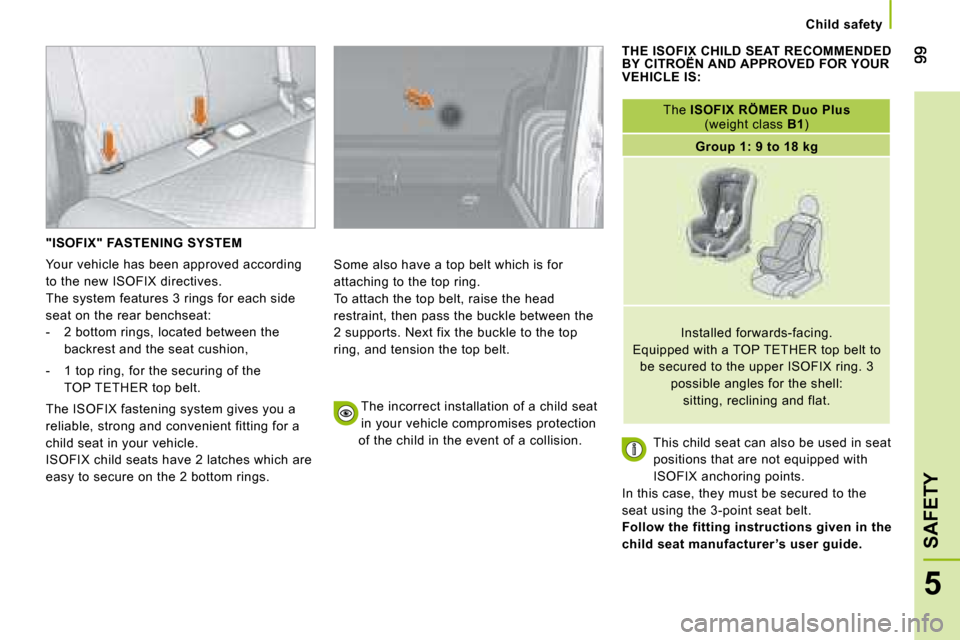 Citroen NEMO 2008.5 1.G Owners Manual 5
SAFETY
 Child safety     
 "ISOFIX" FASTENING SYSTEM 
 Your vehicle has been approved according 
to the new ISOFIX directives.
The system features 3 rings for each side 
seat on the rear benchseat: 