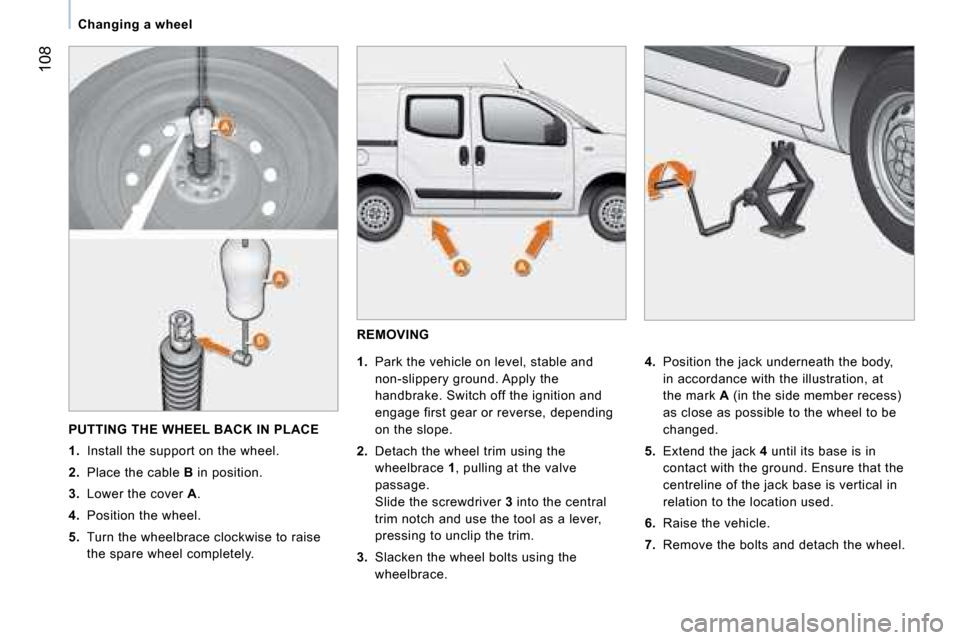 Citroen NEMO 2008.5 1.G Owners Manual  108
Changing a wheel   
  REMOVING 
     
1.     Park the vehicle on level, stable and 
non-slippery ground. Apply the  
handbrake. Switch off the ignition and 
engage first gear or reverse, dependin