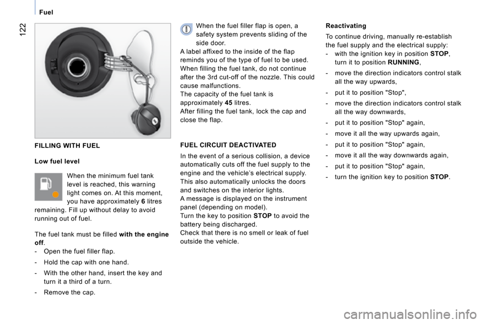 Citroen NEMO 2008.5 1.G Owners Manual  122
   Fuel   
   FILLING WITH FUEL 
  Low fuel level 
 When the minimum fuel tank  
level is reached, this warning 
light comes on. At this moment, 
you have approximately  6  litres 
remaining.   F