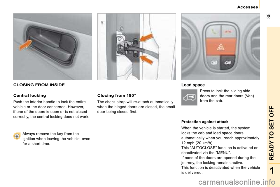 Citroen NEMO 2008.5 1.G Owners Guide 35
1
READY TO SET OFF
 Accesses 
 CLOSING FROM INSIDE  
  Central locking  
 Push the interior handle to lock the entire 
vehicle or the door concerned. However, 
if one of the doors is open or is not
