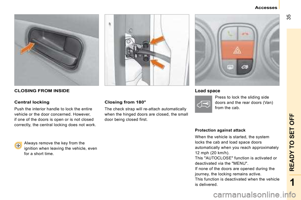 Citroen NEMO 2008.5 1.G Owners Guide 35
1
READY TO SET OFF
Accesses
CLOSING FROM INSIDE
Central locking
Push the interior handle to lock the entire
vehicle or the door concerned. However,
if one of the doors is open or is not Citroen NEMO 2008.5 1.G Owners Guide 35
1
READY TO SET OFF
Accesses
CLOSING FROM INSIDE
Central locking
Push the interior handle to lock the entire
vehicle or the door concerned. However,
if one of the doors is open or is not