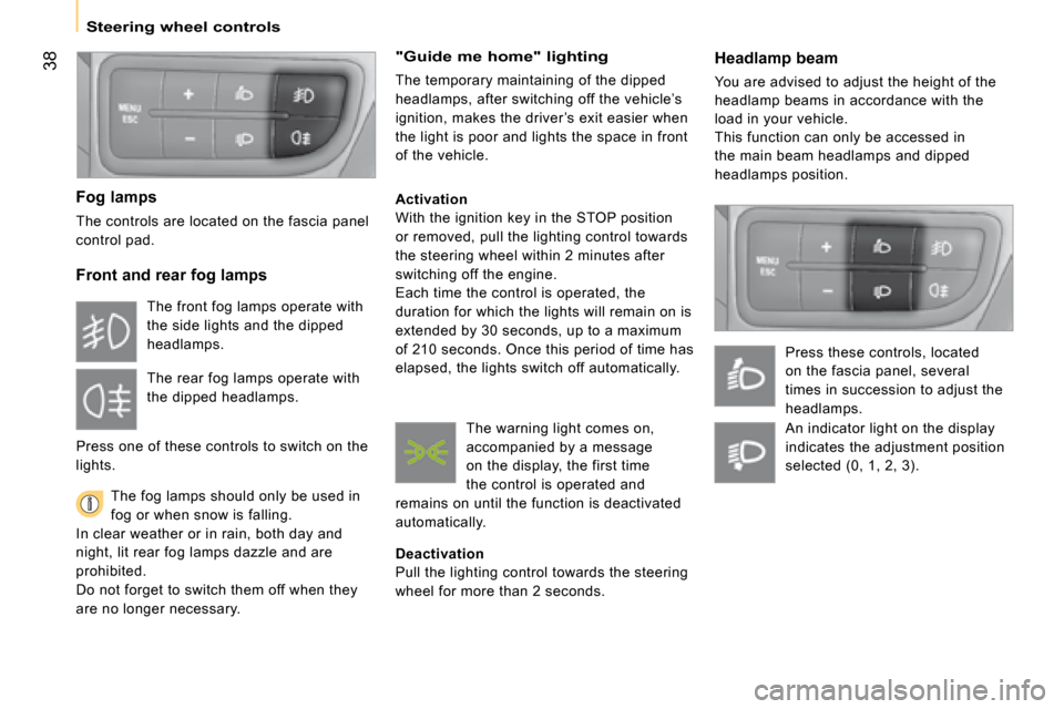 Citroen NEMO 2008.5 1.G Service Manual 38
  Steering wheel controls  
  Headlamp beam 
You are advised to adjust the height of the 
headlamp beams in accordance with the 
load in your vehicle.   
 This function can only be accessed in 
the