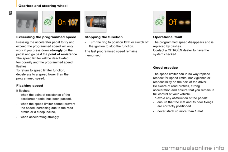 Citroen NEMO 2008.5 1.G Workshop Manual 50
   Gearbox and steering wheel     
Exceeding the programmed speed
Pressing the accelerator pedal to try and  
exceed the programmed speed will only 
work if you press down strongly on the 
pedal an