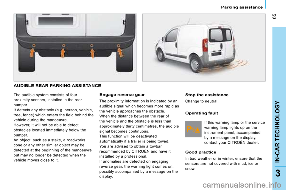 Citroen NEMO 2008.5 1.G Manual PDF 65
3
IN-CAR TECHNOLOGY
�P�a�r�k�i�n�g� �a�s�s�i�s�t�a�n�c�e
 AUDIBLE REAR PARKING ASSISTANCE 
 The audible system consists of four  
proximity sensors, installed in the rear 
bumper. 
 It detects any 