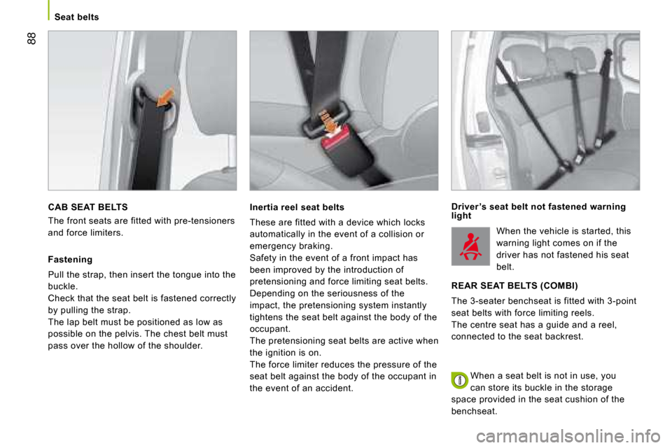 Citroen NEMO 2008.5 1.G Owners Manual 88
Seat belts
CAB SEAT BELTS
The front seats are fitted with pre-tensioners
and force limiters.
Fastening
Pull the strap, then insert the tongue into the
buckle.
Check that the seat belt i Citroen NEMO 2008.5 1.G Owners Manual 88
Seat belts
CAB SEAT BELTS
The front seats are fitted with pre-tensioners
and force limiters.
Fastening
Pull the strap, then insert the tongue into the
buckle.
Check that the seat belt i