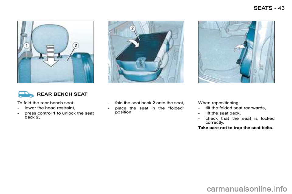 Citroen BERLINGO FIRST DAG 2008 1.G Service Manual 43-
To fold the rear bench seat:
- lower the head restraint,
- press control 1 to unlock the seat
back 2 , - fold the seat back
2 onto the seat,
- place the seat in Citroen BERLINGO FIRST DAG 2008 1.G Service Manual 43-
To fold the rear bench seat:
- lower the head restraint,
- press control 1 to unlock the seat
back 2 , - fold the seat back
2 onto the seat,
- place the seat in