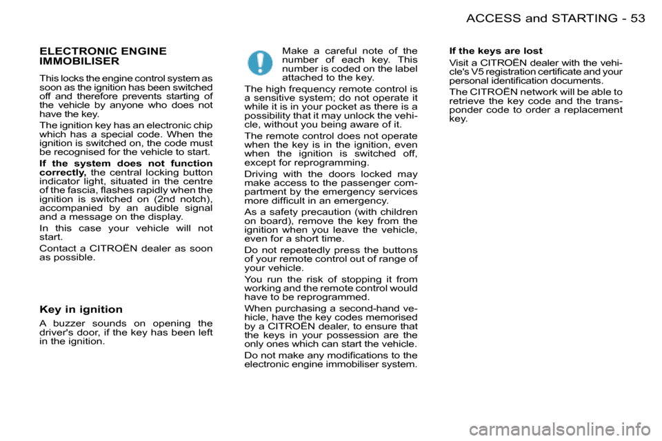 Citroen BERLINGO FIRST DAG 2008 1.G Owners Manual 53ACCESS and STARTING-
 ELECTRONIC ENGINE IMMOBILISER 
 This locks the engine control system as  
soon as the ignition has been switched 
off  and  therefore  prevents  starting  of 
the  vehicle  by 