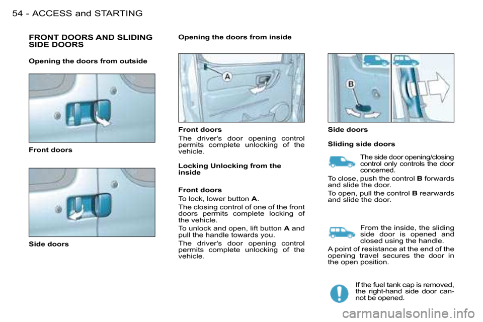 Citroen BERLINGO FIRST DAG 2008 1.G Workshop Manual ACCESS and STARTING54 -
 FRONT DOORS AND SLIDING SIDE DOORS  
  Front doors   
  Side doors    Front doors  
 The  drivers  door  opening  control  
permits  complete  unlocking  of  the 
�v�e�h�i�c�