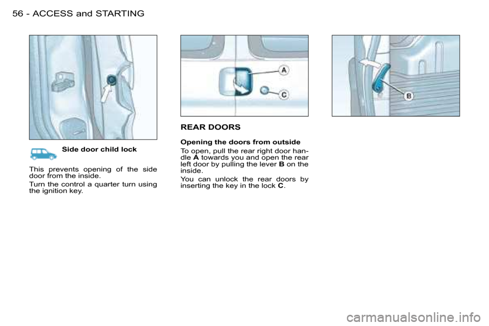 Citroen BERLINGO FIRST DAG 2008 1.G Workshop Manual ACCESS and STARTING56 -
 REAR DOORS  
   Side door child lock   Opening the doors from outside  
 To open, pull the rear right door han- 
dle  
A  towards you and open the rear 
left door by pulling t