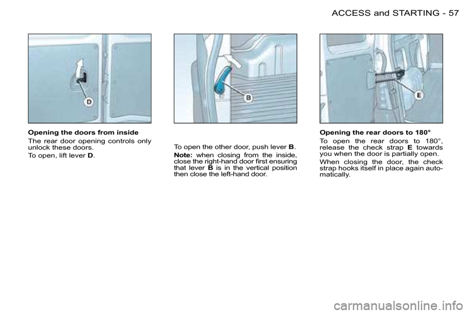 Citroen BERLINGO FIRST DAG 2008 1.G Workshop Manual 57ACCESS and STARTING-
  Opening the doors from inside  
 The  rear  door  opening  controls  only  
�u�n�l�o�c�k� �t�h�e�s�e� �d�o�o�r�s�.�  
 To open, lift lever   D� �.�   To open the other door, p