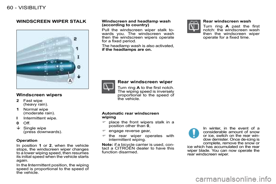 Citroen BERLINGO FIRST DAG 2008 1.G Owners Manual VISIBILITY60 -  Windscreen wipers  
  
2    Fast wipe
(heavy rain). 
  
1    Normal wipe
(moderate rain). 
  
I    Intermittent wipe. 
  
0    Off. 
  
��   Single wipe 
(press downwards). 
 WINDSC