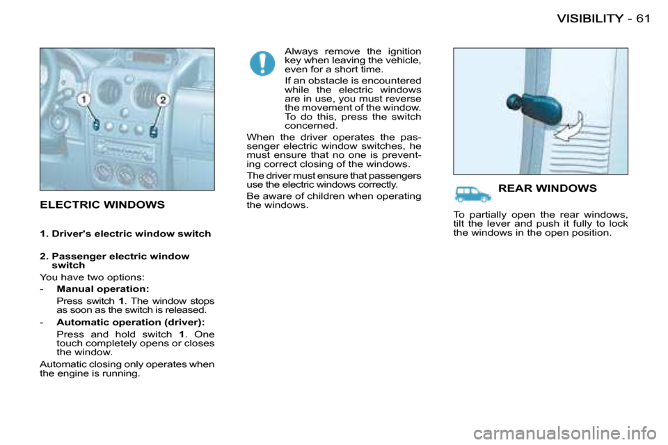 Citroen BERLINGO FIRST DAG 2008 1.G Repair Manual 61-
 ELECTRIC WINDOWS  
 Always  remove  the  ignition  
key when leaving the vehicle, 
even for a short time.
 
 
 If an obstacle is encountered 
while  the  electric  windows 
are in use, you must r