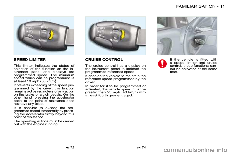 Citroen BERLINGO FIRST DAG 2008 1.G Owners Manual 11FAMILIARISATION-
 SPEED LIMITER 
 This  limiter  indicates  the  status  of  
selection  of  the  function  on  the  in-
strument  panel  and  displays  the 
programmed  speed.  The  minimum 
speed 