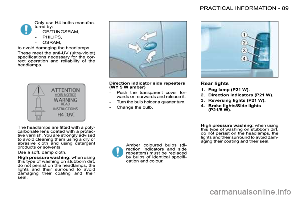 Citroen BERLINGO FIRST DAG 2008 1.G User Guide 89PRACTICAL INFORMATION-
� �O�n�l�y� �u�s�e� �H�4� �b�u�l�b�s� �m�a�n�u�f�a�c�- 
�t�u�r�e�d� �b�y�:�     -   GE/TUNGSRAM,  
  -   PHILIPS, 
  -   OSRAM,  
 to avoid damaging the headlamps.  
� �T�h�e�