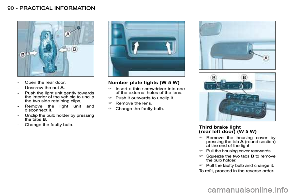Citroen BERLINGO FIRST DAG 2008 1.G Owners Manual 90 -  Third brake light 
(rear left door) (W 5 W)  
   
� � �  �R�e�m�o�v�e�  �t�h�e�  �h�o�u�s�i�n�g�  �c�o�v�e�r�  �b�y� 
pressing the tab   A� � �(�r�o�u�n�d� �s�e�c�t�i�o�n�)� 
at the end of th