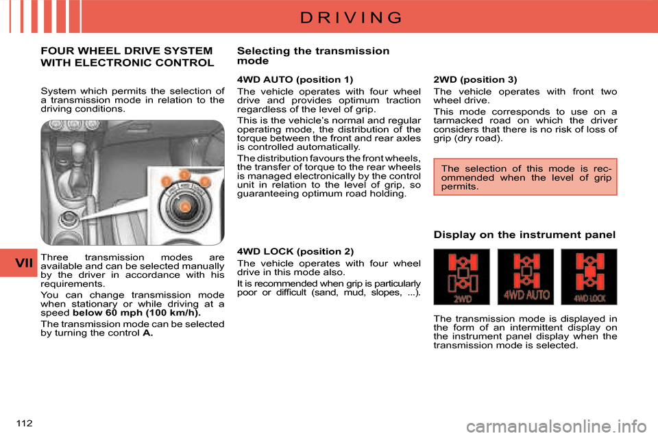 Citroen C CROSSER DAG 2008 1.G Owners Manual D R I V I N G
VII
112 
FOUR WHEEL DRIVE SYSTEM 
WITH ELECTRONIC CONTROL 
  4WD AUTO (position 1)  
 The  vehicle  operates  with  four  wheel  
drive  and  provides  optimum  traction 
regardless of t