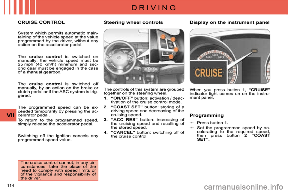 Citroen C CROSSER DAG 2008 1.G Owners Manual D R I V I N G
VII
114 
  Programming  
   
�� �  Press button   1 . 
  
�� �  Set  the  programmed  speed  by  ac- 
celerating  to  the  required  speed, 
then  press  button    2  “COAST 
SET