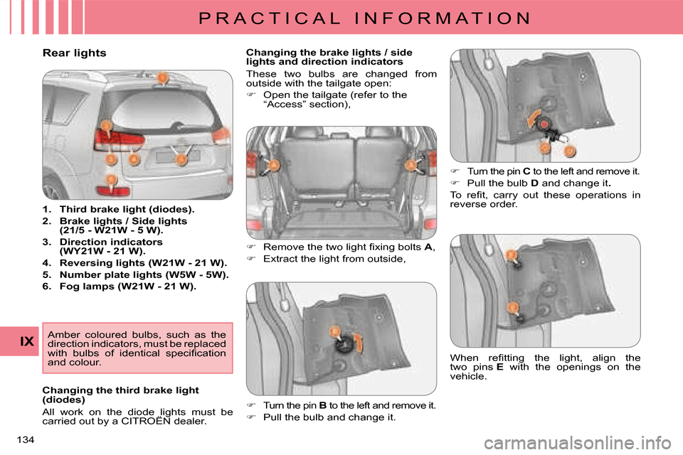 Citroen C CROSSER DAG 2008 1.G Owners Manual P R A C T I C A L   I N F O R M A T I O N
IX
134 
                                           Rear lights 
   
1.    
Third brake light (diodes).   
  
2.    
Brake lights / Side lights  
(21/5 - W21W 