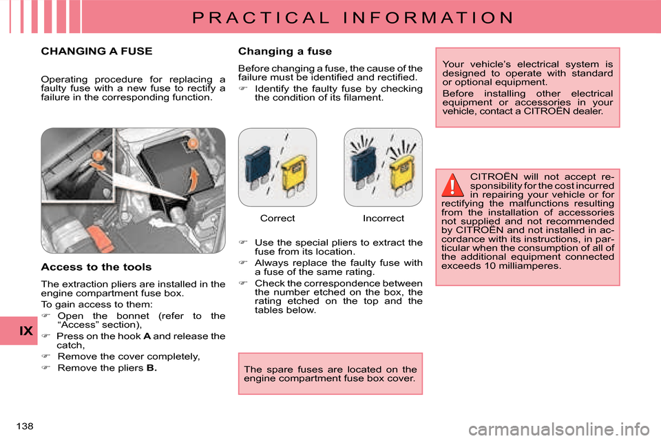 Citroen C CROSSER DAG 2008 1.G Owners Manual P R A C T I C A L   I N F O R M A T I O N
IX
138 
 CHANGING A FUSE 
  Access to the tools  
� �T�h�e� �e�x�t�r�a�c�t�i�o�n� �p�l�i�e�r�s� �a�r�e� �i�n�s�t�a�l�l�e�d� �i�n� �t�h�e�  
�e�n�g�i�n�e� �c�o