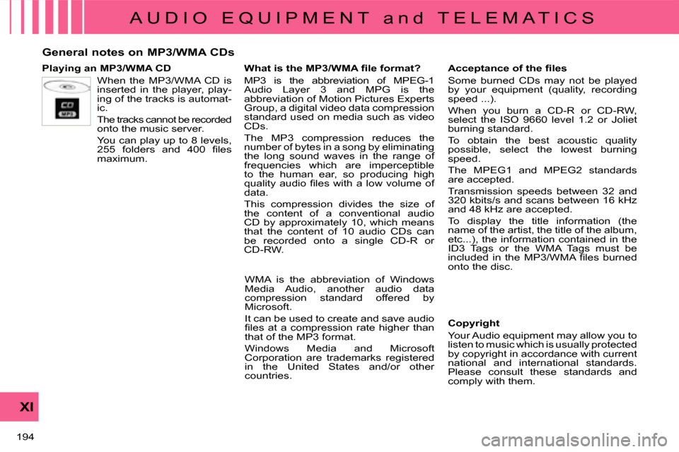 Citroen C CROSSER DAG 2008 1.G Owners Manual A U D I O E Q U I P M E N T a n d T E L E M A T I C S
XI
194
General notes on MP3/WMA CDs
Playing an MP3/WMA CD When the MP3/WMA CD is
inserted in the player, play-
Citroen C CROSSER DAG 2008 1.G Owners Manual A U D I O E Q U I P M E N T a n d T E L E M A T I C S
XI
194
General notes on MP3/WMA CDs
Playing an MP3/WMA CD When the MP3/WMA CD is
inserted in the player, play-
