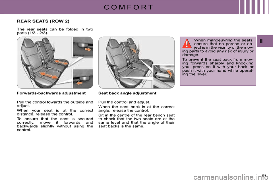 Citroen C CROSSER DAG 2008 1.G Service Manual C O M F O R T
II
51 
REAR SEATS (ROW 2) 
  Seat back angle adjustment  
 Pull the control and adjust.  
 When  the  seat  back  is  at  the  correct  
angle, release the control.  
 Sit in the centre 