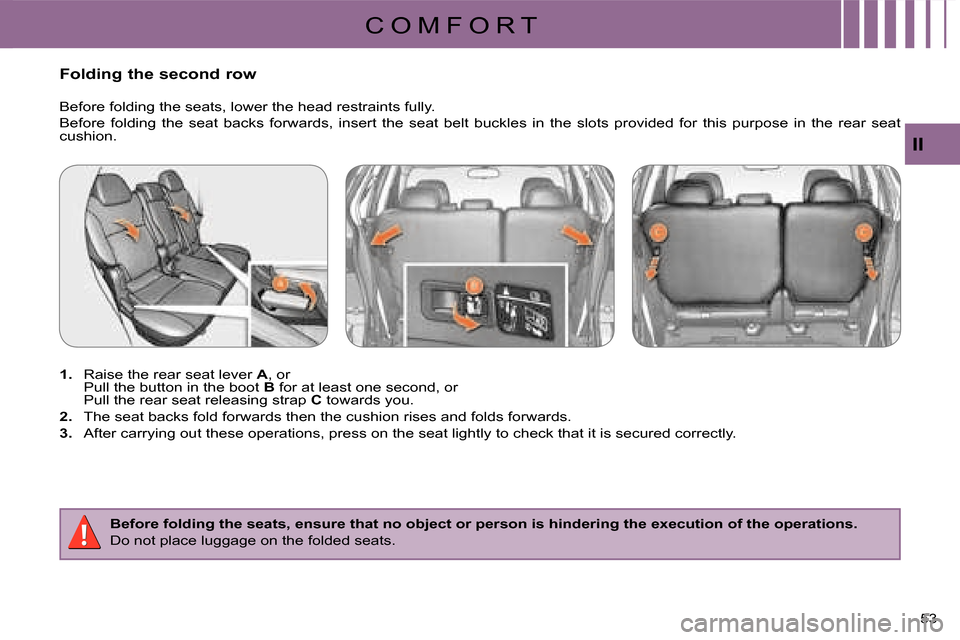 Citroen C CROSSER DAG 2008 1.G Service Manual C O M F O R T
II
53 
       Folding the second row  
   
1.     Raise the rear seat lever   A , or  
Pull the button in the boot   B  for at least one second, or  
Pull the rear seat releasing strap  