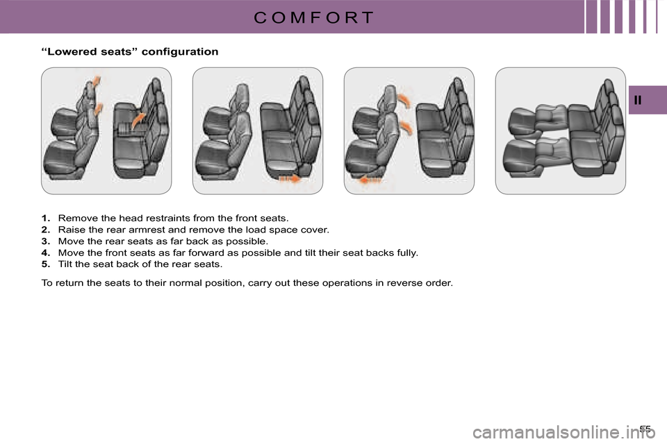 Citroen C CROSSER DAG 2008 1.G Workshop Manual C O M F O R T
II
55 
       “Lowered seats” configuration  
   
1.   Remove the head restraints from the front seats. 
  
2.   Raise the rear armrest and remove the load space cover. 
  
3.   Move