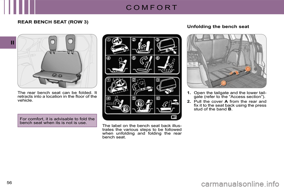 Citroen C CROSSER DAG 2008 1.G Workshop Manual C O M F O R T
II
56 
REAR BENCH SEAT (ROW 3) 
  The  rear  bench  seat  can  be  folded.  It  
�r�e�t�r�a�c�t�s� �i�n�t�o� �a� �l�o�c�a�t�i�o�n� �i�n� �t�h�e� �ﬂ� �o�o�r� �o�f� �t�h�e� 
vehicle.  Th