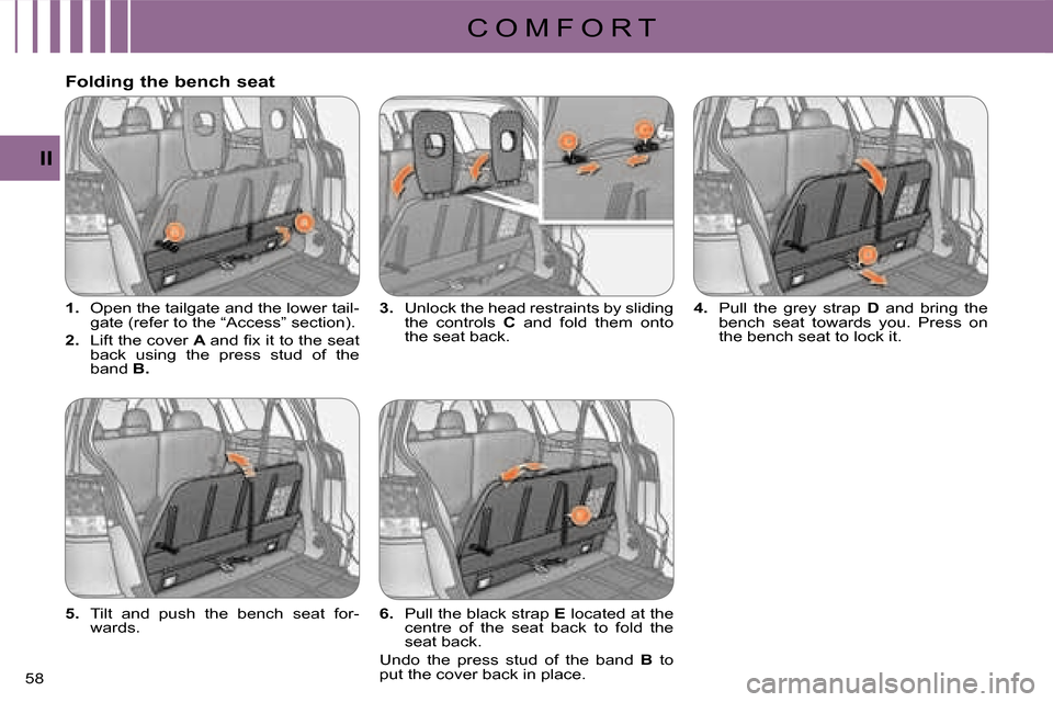 Citroen C CROSSER DAG 2008 1.G Owners Manual C O M F O R T
II
58 
   
1.   Open the tailgate and the lower tail- 
gate (refer to the “Access” section). 
  
2.   Lift the cover   A  �a�n�d� �ﬁ� �x� �i�t� �t�o� �t�h�e� �s�e�a�t� 
back  using