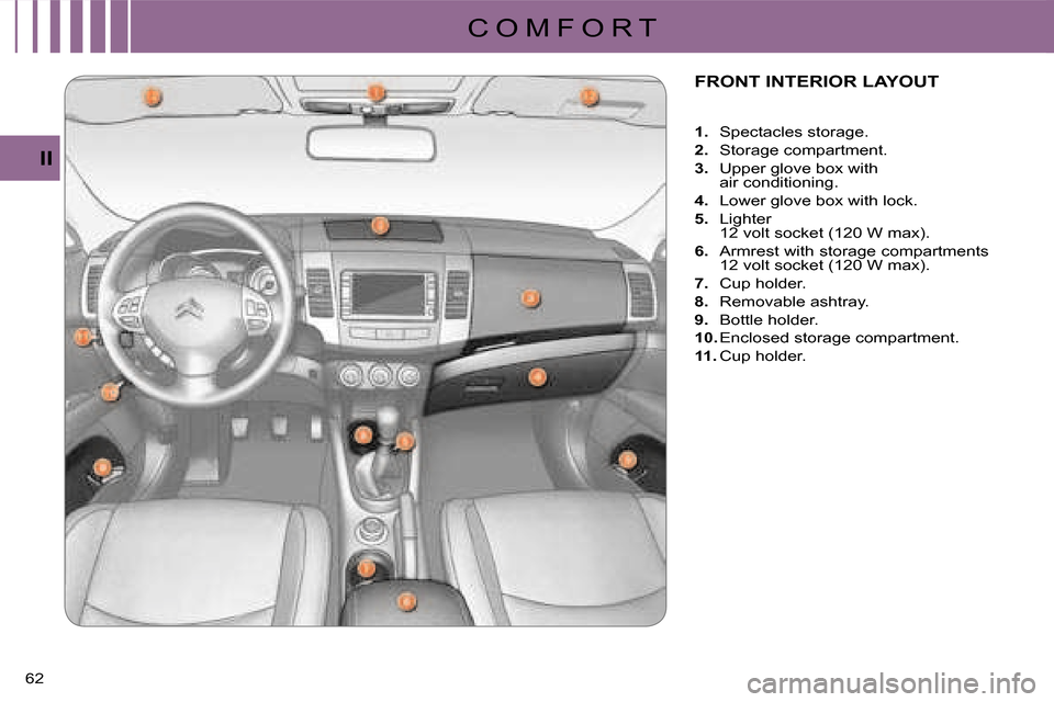 Citroen C CROSSER DAG 2008 1.G Workshop Manual C O M F O R T
II
62 
FRONT INTERIOR LAYOUT 
    
1.    Spectacles storage. 
  
2.   Storage compartment. 
  
3.   �U�p�p�e�r� �g�l�o�v�e� �b�o�x� �w�i�t�h�  
air conditioning. 
  
4.   �L�o�w�e�r� �g�