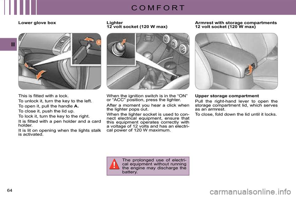 Citroen C CROSSER DAG 2008 1.G Workshop Manual C O M F O R T
II
64 
   Lower glove box  
� �T�h�i�s� �i�s� �ﬁ� �t�t�e�d� �w�i�t�h� �a� �l�o�c�k�.�  
 To unlock it, turn the key to the left. 
 To open it, pull the handle  A . 
 To close it, push 