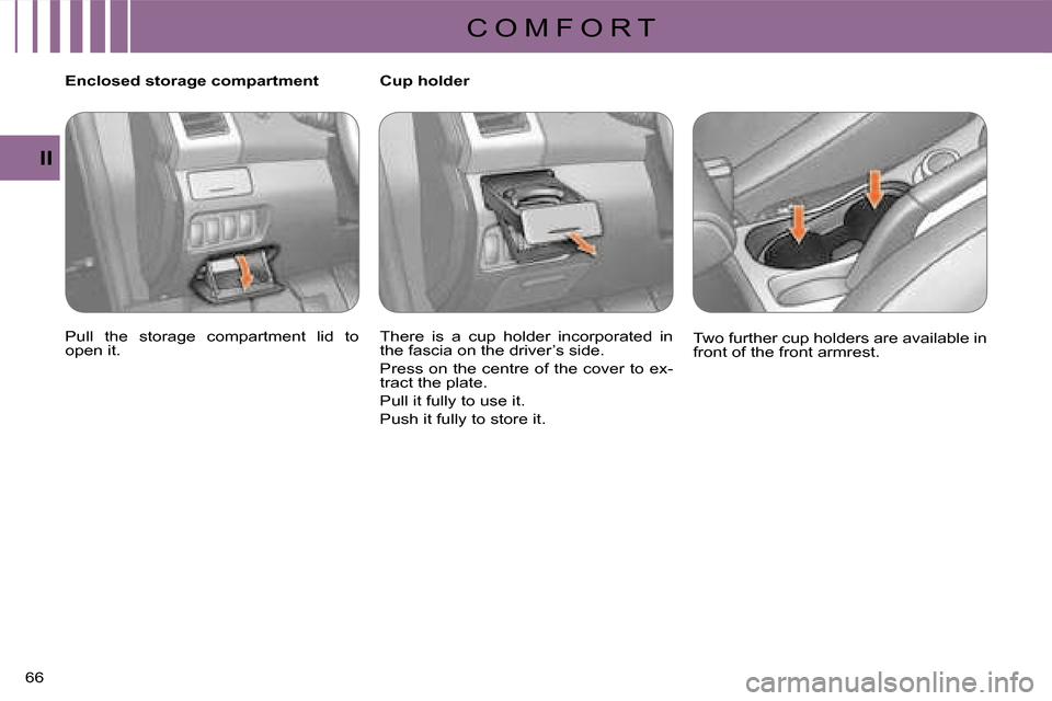 Citroen C CROSSER DAG 2008 1.G Repair Manual C O M F O R T
II
66 
   Enclosed storage compartment  
 Pull  the  storage  compartment  lid  to  
open it.     Cup holder  
 There  is  a  cup  holder  incorporated  in  
the fascia on the driver’s